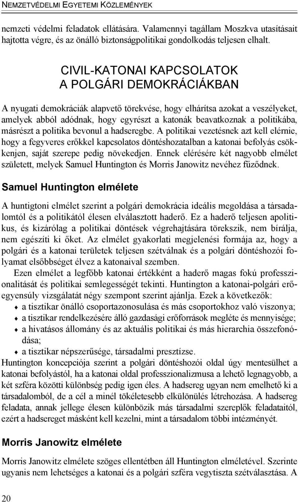 politikába, másrészt a politika bevonul a hadseregbe.