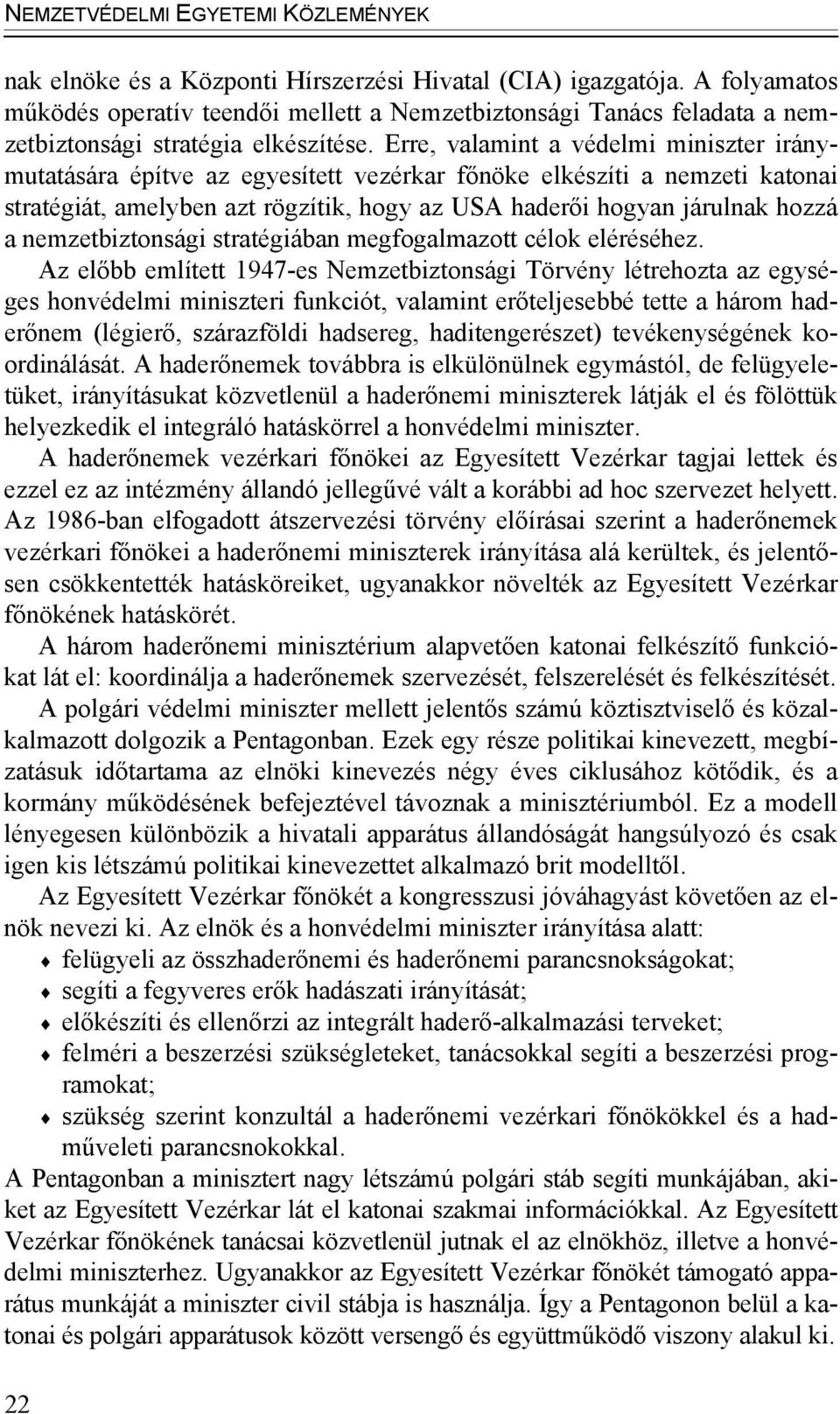 Erre, valamint a védelmi miniszter iránymutatására építve az egyesített vezérkar főnöke elkészíti a nemzeti katonai stratégiát, amelyben azt rögzítik, hogy az USA haderői hogyan járulnak hozzá a