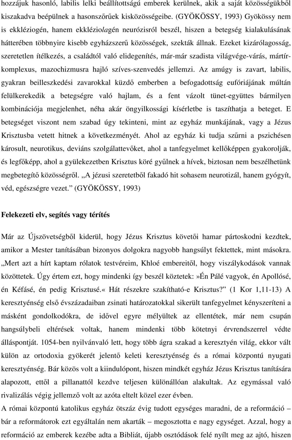 Ezeket kizárólagosság, szeretetlen ítélkezés, a családtól való elidegenítés, már-már szadista világvége-várás, mártírkomplexus, mazochizmusra hajló szíves-szenvedés jellemzi.