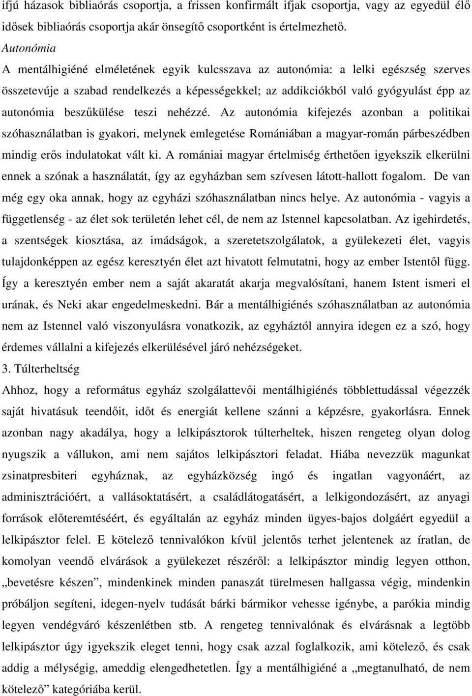 beszűkülése teszi nehézzé. Az autonómia kifejezés azonban a politikai szóhasználatban is gyakori, melynek emlegetése Romániában a magyar-román párbeszédben mindig erős indulatokat vált ki.