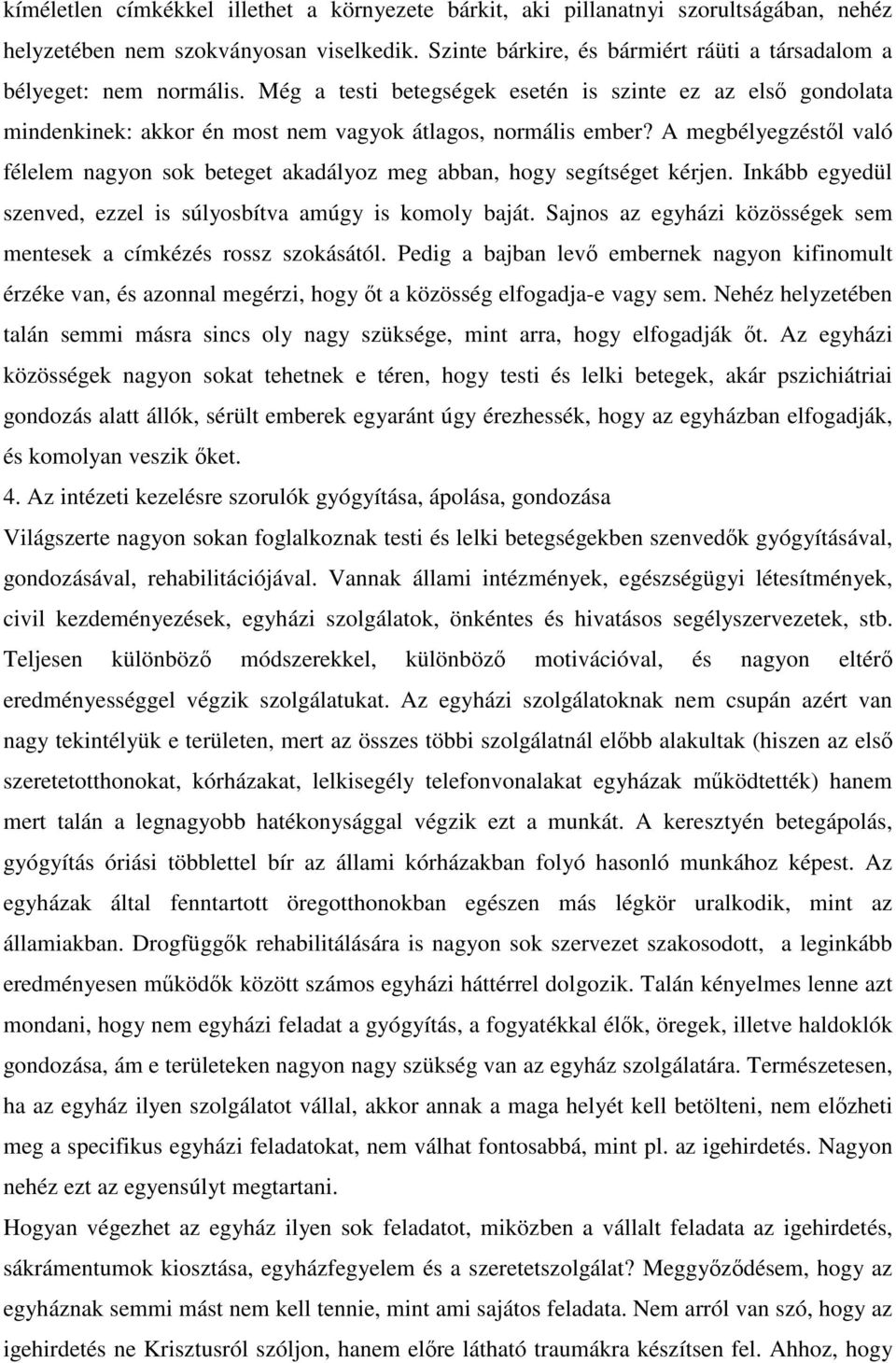 A megbélyegzéstől való félelem nagyon sok beteget akadályoz meg abban, hogy segítséget kérjen. Inkább egyedül szenved, ezzel is súlyosbítva amúgy is komoly baját.