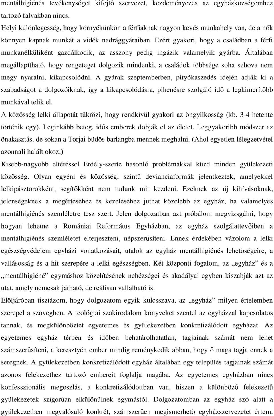 Ezért gyakori, hogy a családban a férfi munkanélküliként gazdálkodik, az asszony pedig ingázik valamelyik gyárba.