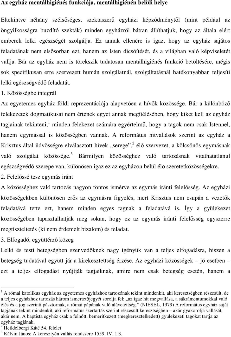 Ez annak ellenére is igaz, hogy az egyház sajátos feladatának nem elsősorban ezt, hanem az Isten dicsőítését, és a világban való képviseletét vallja.