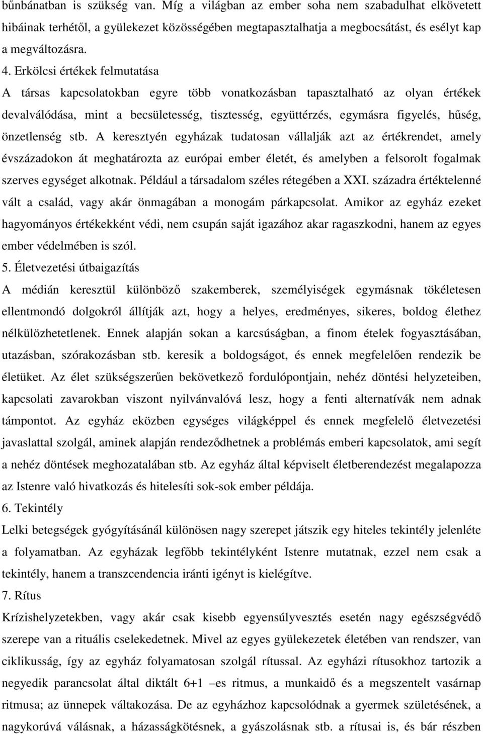 önzetlenség stb. A keresztyén egyházak tudatosan vállalják azt az értékrendet, amely évszázadokon át meghatározta az európai ember életét, és amelyben a felsorolt fogalmak szerves egységet alkotnak.