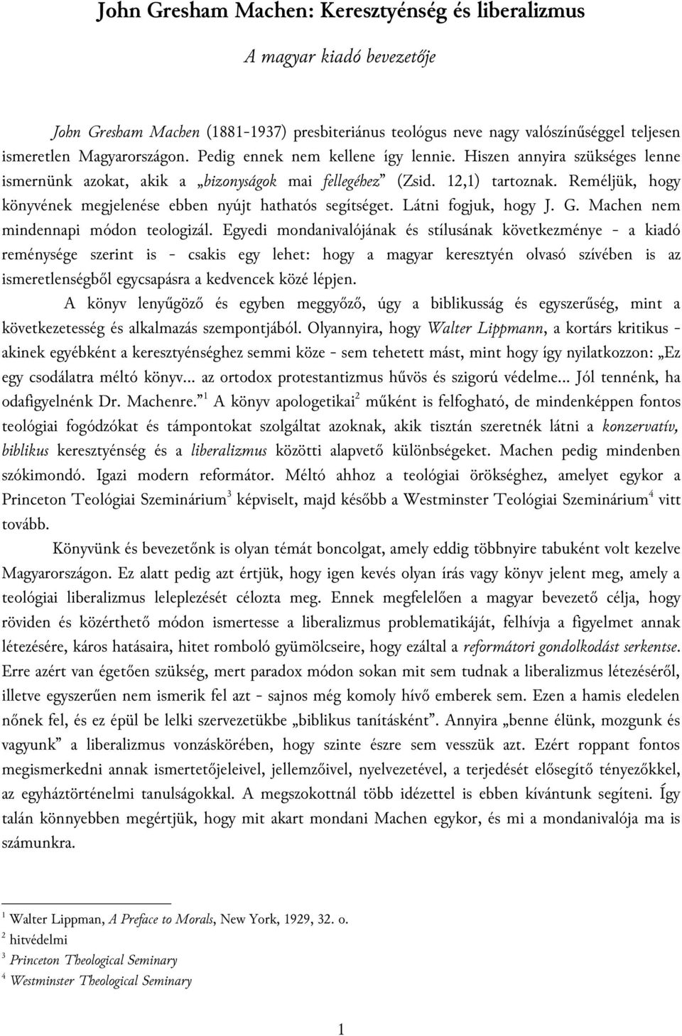 Reméljük, hogy könyvének megjelenése ebben nyújt hathatós segítséget. Látni fogjuk, hogy J. G. Machen nem mindennapi módon teologizál.