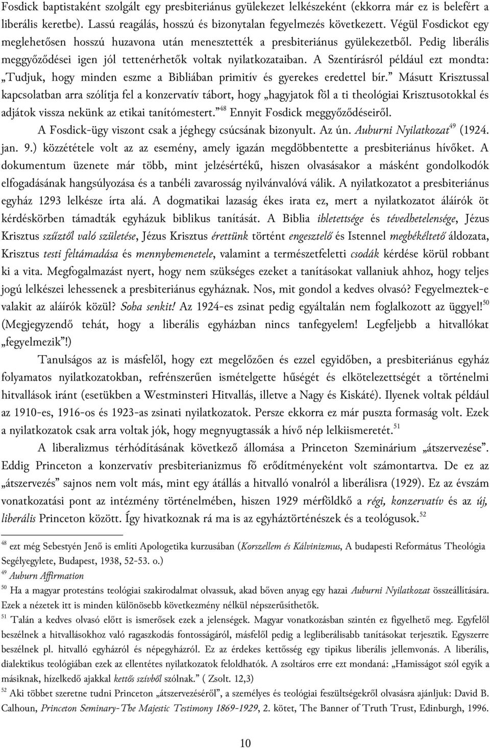 A Szentírásról például ezt mondta: Tudjuk, hogy minden eszme a Bibliában primitív és gyerekes eredettel bír.