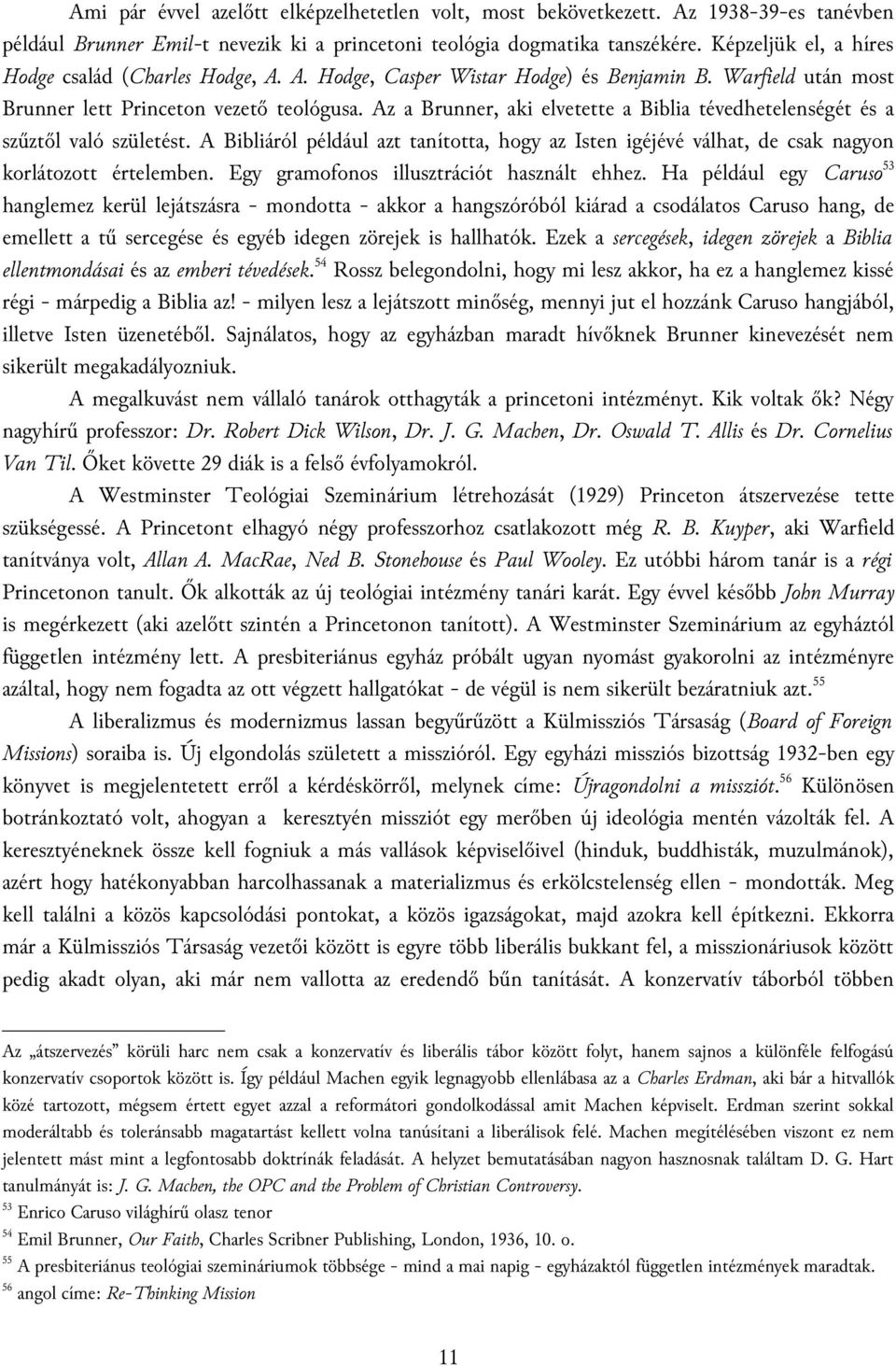 Az a Brunner, aki elvetette a Biblia tévedhetelenségét és a szűztől való születést. A Bibliáról például azt tanította, hogy az Isten igéjévé válhat, de csak nagyon korlátozott értelemben.