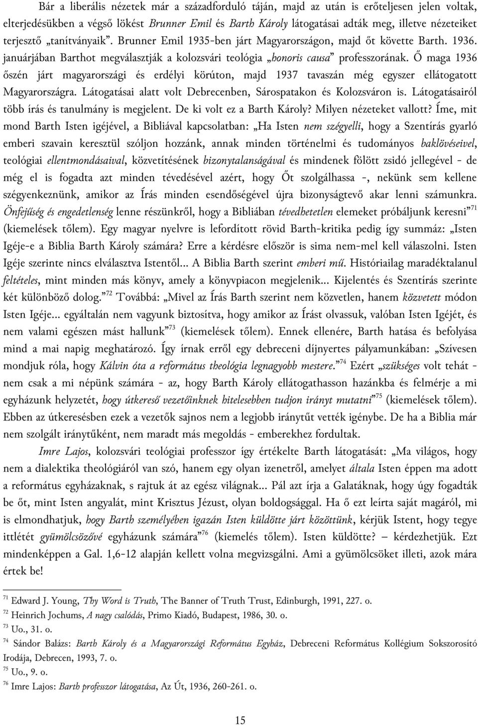 Ő maga 1936 őszén járt magyarországi és erdélyi körúton, majd 1937 tavaszán még egyszer ellátogatott Magyarországra. Látogatásai alatt volt Debrecenben, Sárospatakon és Kolozsváron is.