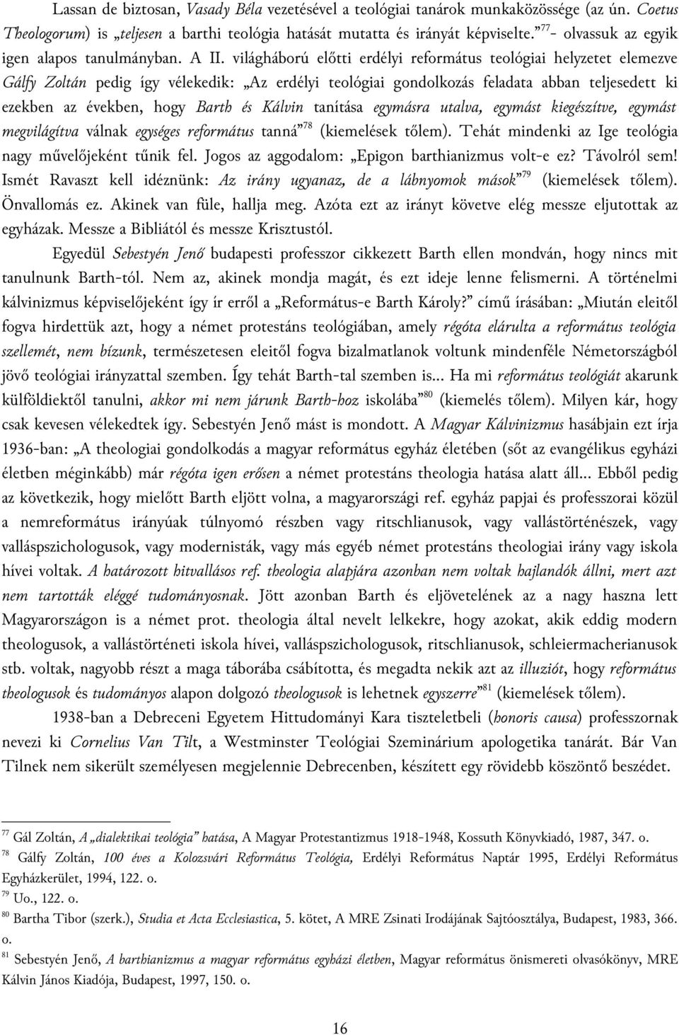 világháború előtti erdélyi református teológiai helyzetet elemezve Gálfy Zoltán pedig így vélekedik: Az erdélyi teológiai gondolkozás feladata abban teljesedett ki ezekben az években, hogy Barth és