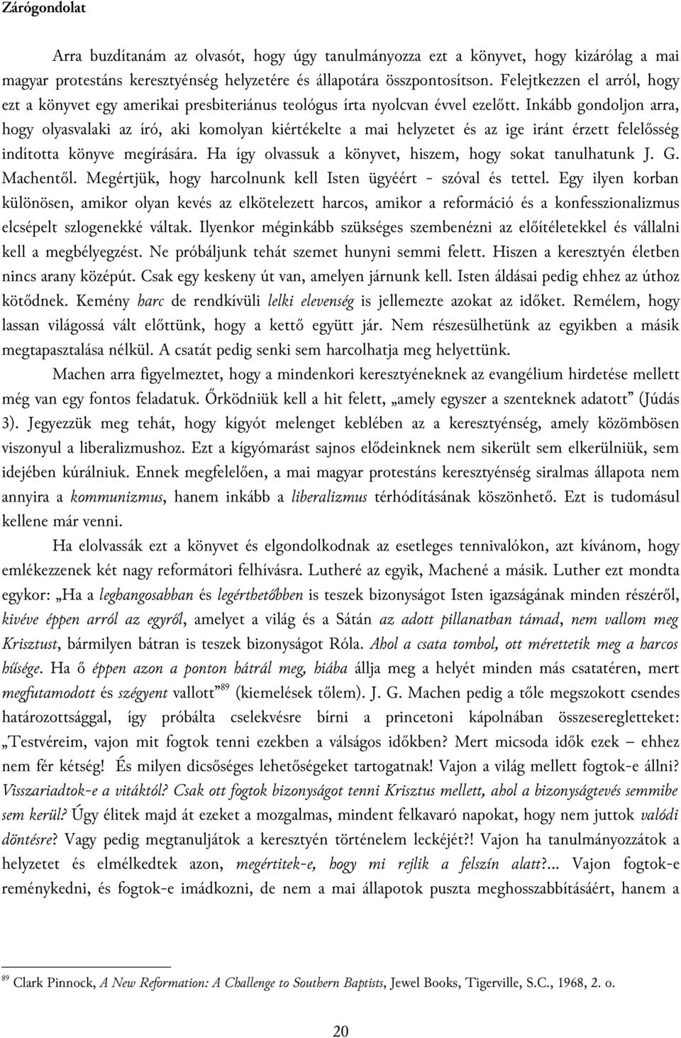 Inkább gondoljon arra, hogy olyasvalaki az író, aki komolyan kiértékelte a mai helyzetet és az ige iránt érzett felelősség indította könyve megírására.