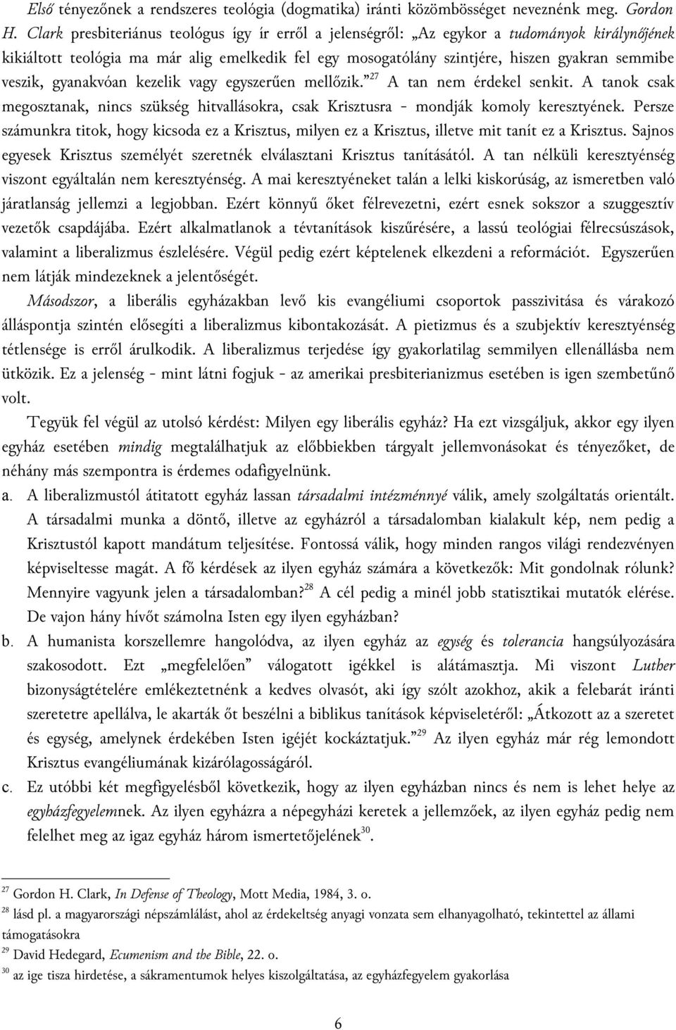 gyanakvóan kezelik vagy egyszerűen mellőzik. 27 A tan nem érdekel senkit. A tanok csak megosztanak, nincs szükség hitvallásokra, csak Krisztusra - mondják komoly keresztyének.