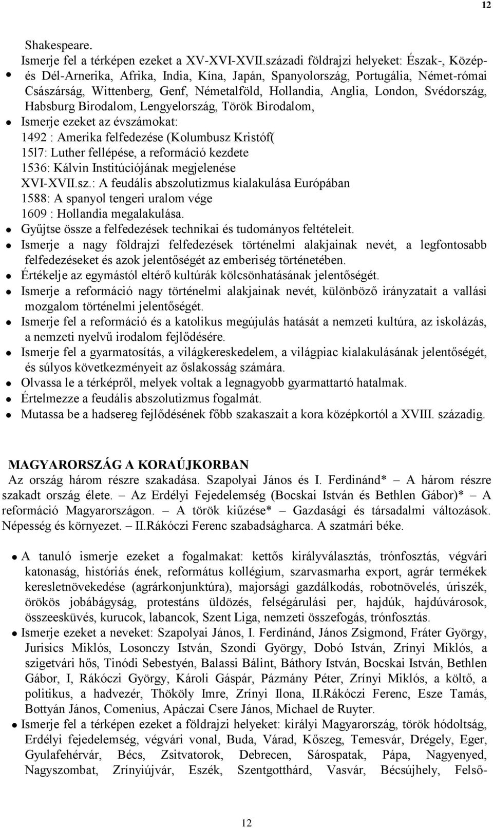 Svédország, Habsburg Birodalom, Lengyelország, Török Birodalom, 1492 : Amerika felfedezése (Kolumbusz Kristóf( 15l7: Luther fellépése, a reformáció kezdete 1536: Kálvin Institúciójának megjelenése