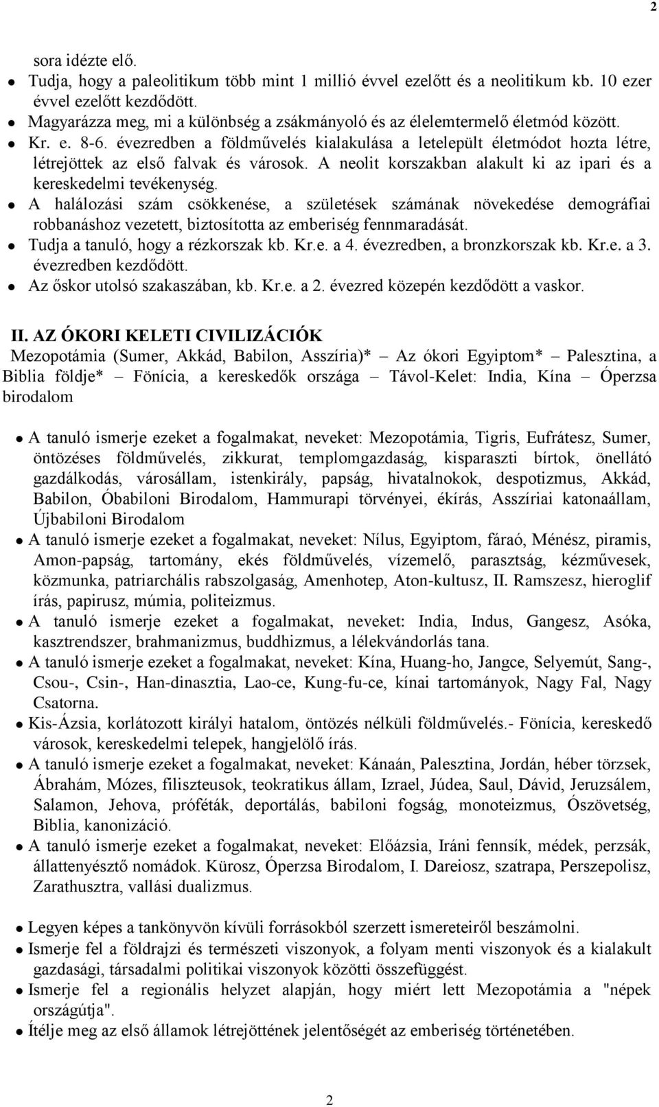 évezredben a földművelés kialakulása a letelepült életmódot hozta létre, létrejöttek az első falvak és városok. A neolit korszakban alakult ki az ipari és a kereskedelmi tevékenység.