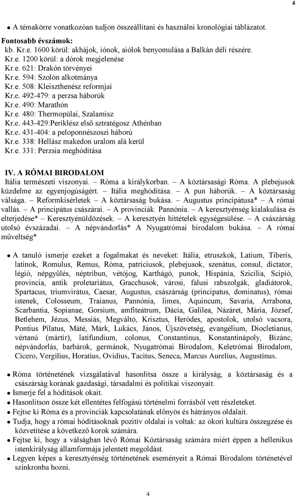 e. 431-404: a peloponnészoszi háború Kr.e. 338: Hellász makedon uralom alá kerül Kr.e. 331: Perzsia meghódítása IV. A RÓMAI BIRODALOM Itália természeti viszonyai. Róma a királykorban.