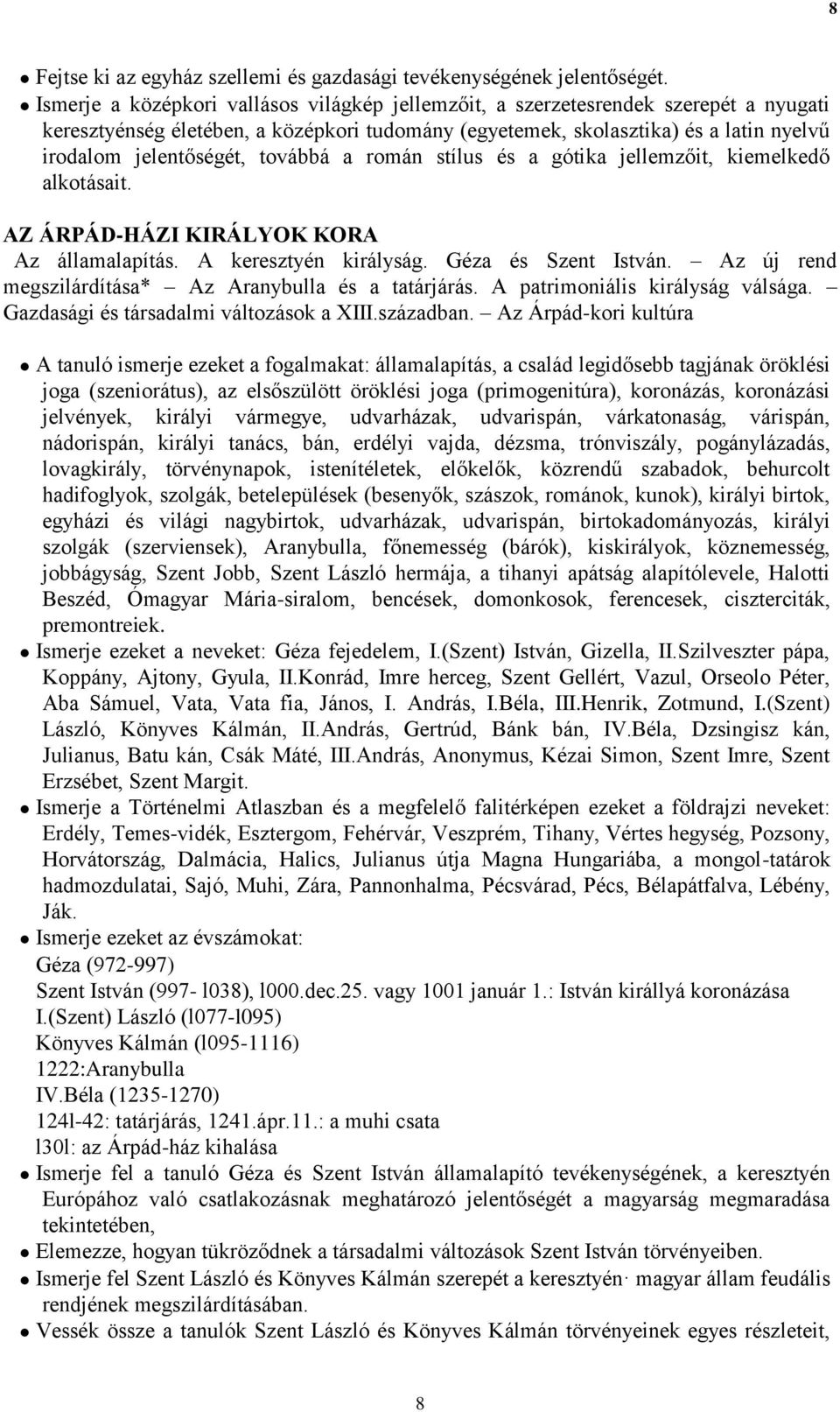 továbbá a román stílus és a gótika jellemzőit, kiemelkedő alkotásait. AZ ÁRPÁD-HÁZI KIRÁLYOK KORA Az államalapítás. A keresztyén királyság. Géza és Szent István.