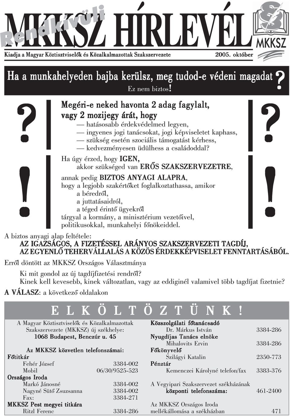 45 Az MKKSZ közvetlen telefonszámai: Fõtitkár Fehér József 3384-002 Mobil 06/30/9525-523 Országos Iroda Markó Jánosné 3384-002 Nagyné Sütõ Zsuzsanna 3384-002 Fax: 3384-271 MKKSZ Pest megyei titkára