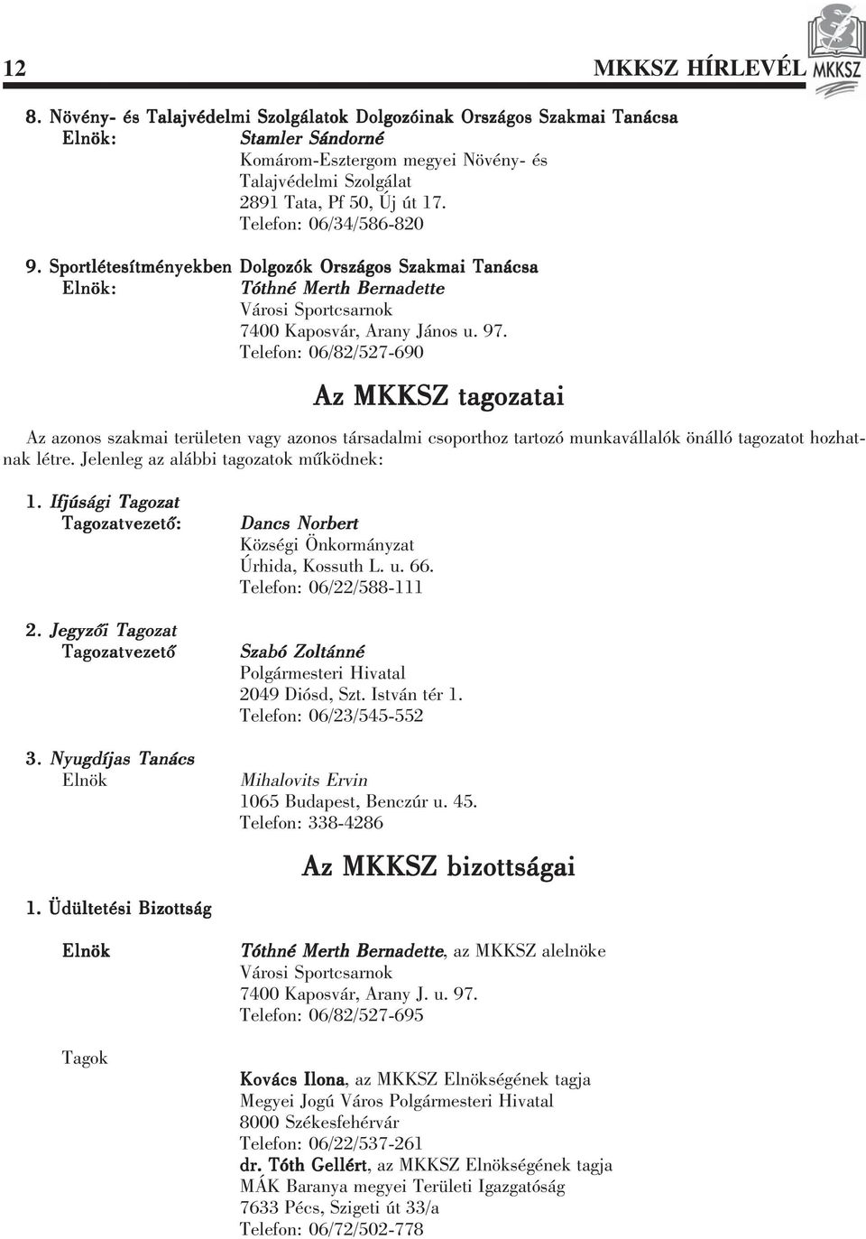 Telefon: 06/34/586-820 9. Sportlétesítményekben Dolgozók Országos Szakmai Tanácsa Elnök: Tóthné Merth Bernadette Városi Sportcsarnok 7400 Kaposvár, Arany János u. 97.