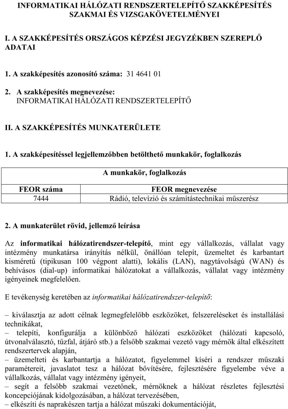 A szakképesítéssel legjellemző bben betölthető munkakör, foglalkozás A munkakör, foglalkozás FEOR száma FEOR megnevezése 7444 Rádió, televízió és számítástechnikai mű szerész 2.