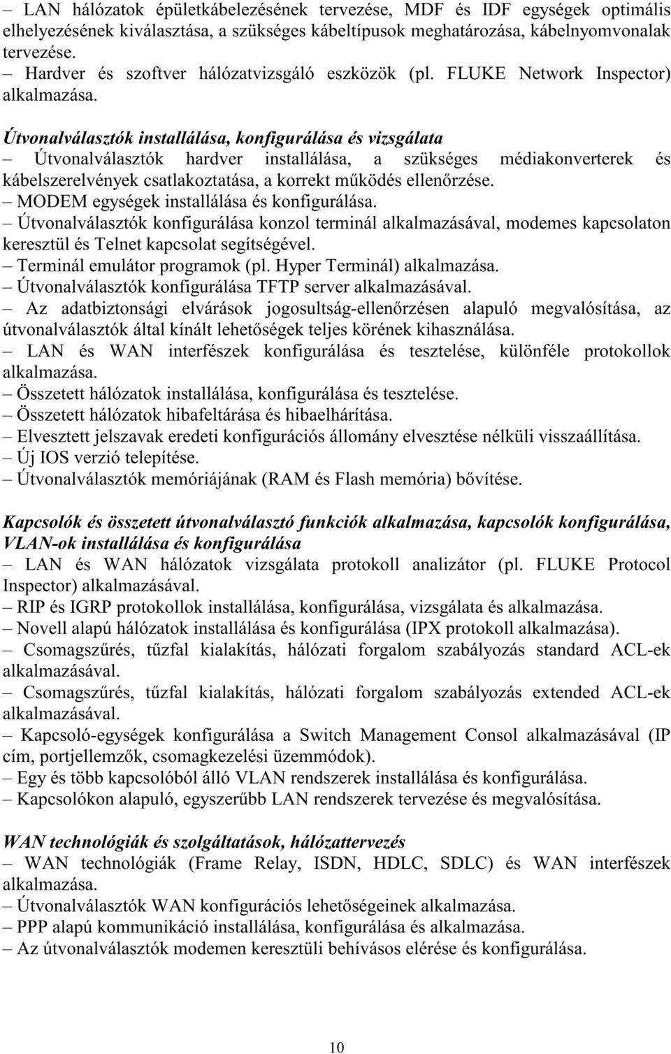 Útvonalválasztók installálása, konfigurálása és vizsgálata Útvonalválasztók hardver installálása, a szükséges médiakonverterek és kábelszerelvények csatlakoztatása, a korrekt mű ködés ellenő rzése.