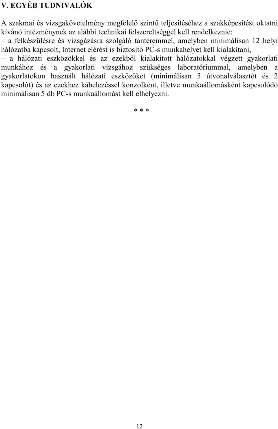 eszközökkel és az ezekbő l kialakított hálózatokkal végzett gyakorlati munkához és a gyakorlati vizsgához szükséges laboratóriummal, amelyben a gyakorlatokon használt hálózati