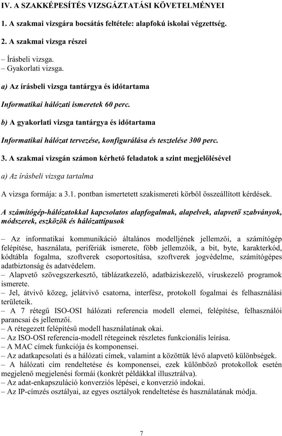 b) A gyakorlati vizsga tantárgya és idő tartama Informatikai hálózat tervezése, konfigurálása és tesztelése 30