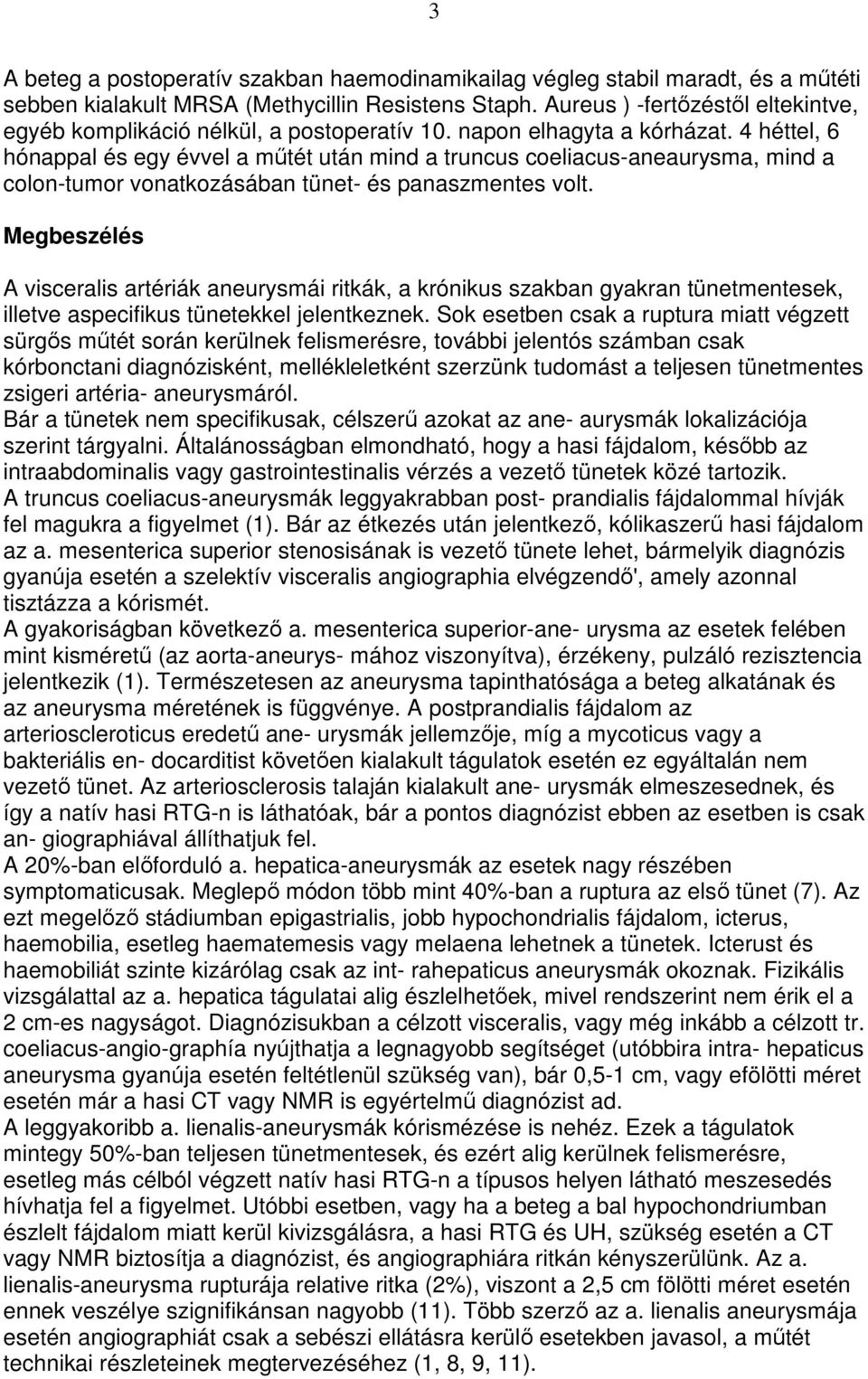 4 héttel, 6 hónappal és egy évvel a mőtét után mind a truncus coeliacus-aneaurysma, mind a colon-tumor vonatkozásában tünet- és panaszmentes volt.