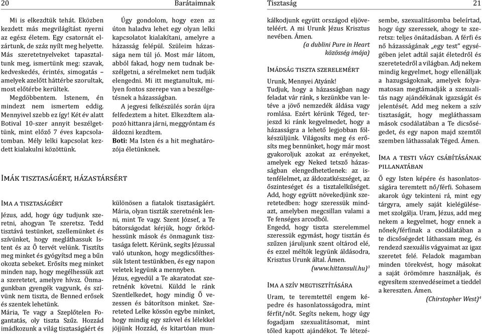 Istenem, én mindezt nem ismertem eddig. Mennyivel szebb ez így! Két év alatt Botival 10-szer annyit beszélgettünk, mint előző 7 éves kapcsolatomban. Mély lelki kapcsolat kezdett kialakulni közöttünk.