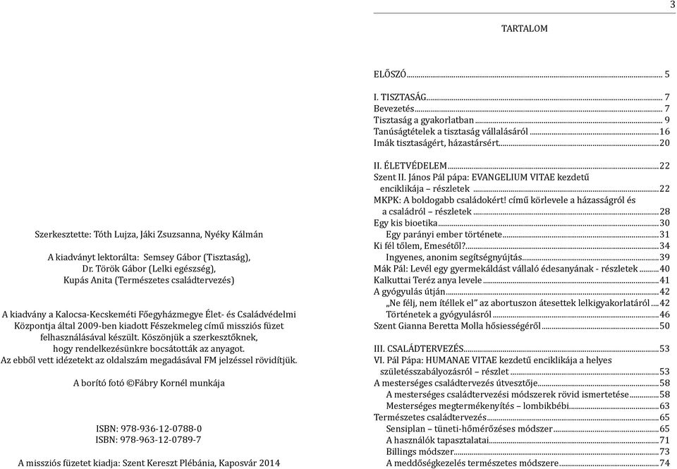 Török Gábor (Lelki egészség), Kupás Anita (Természetes családtervezés) A kiadvány a Kalocsa-Kecskeméti Főegyházmegye Élet- és Családvédelmi Központja által 2009-ben kiadott Fészekmeleg című missziós