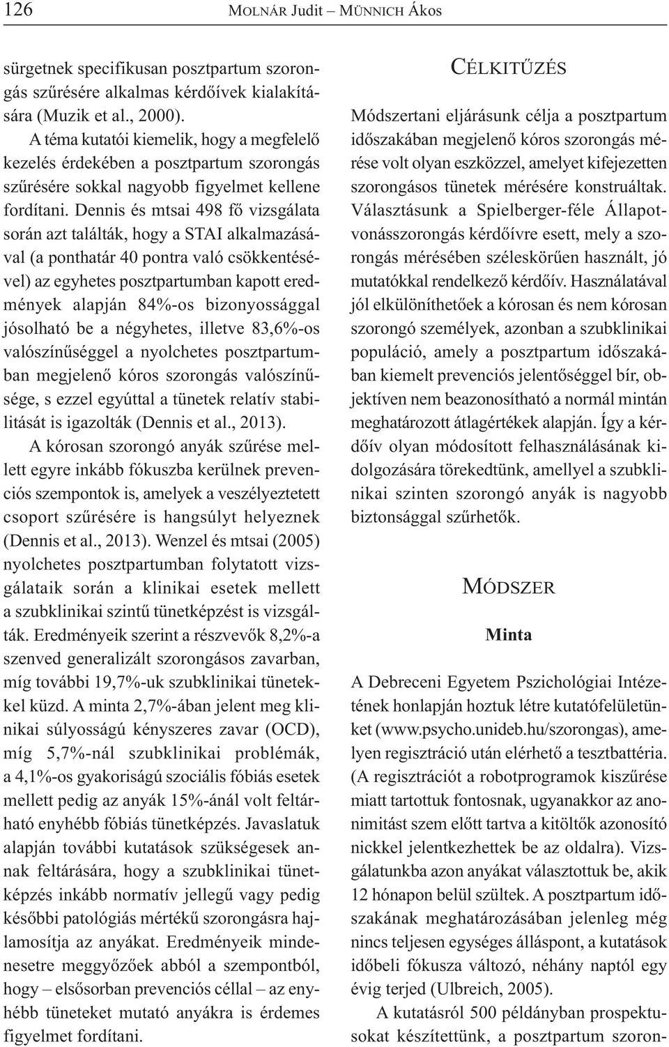 Dennis és mtsai 498 fő vizsgálata során azt találták, hogy a STAI alkalmazásával (a ponthatár 40 pontra való csökkentésével) az egyhetes posztpartumban kapott eredmények alapján 84%-os bizonyossággal