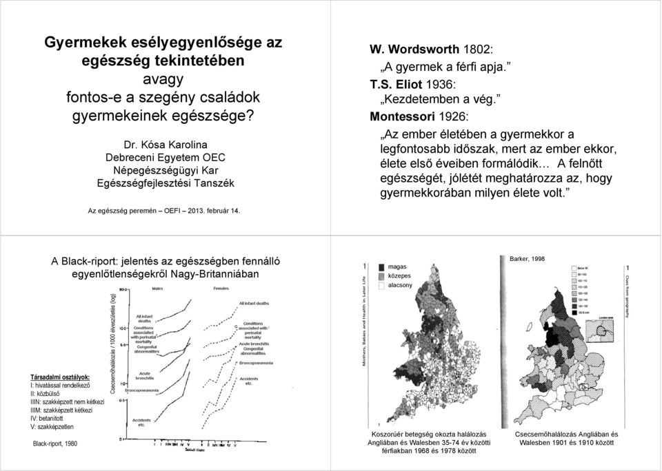 Montessori 926: Az ember életében a gyermekkor a legfontosabb időszak, mert az ember ekkor, élete első éveiben formálódik A felnőtt egészségét, jólétét meghatározza az, hogy gyermekkorában milyen