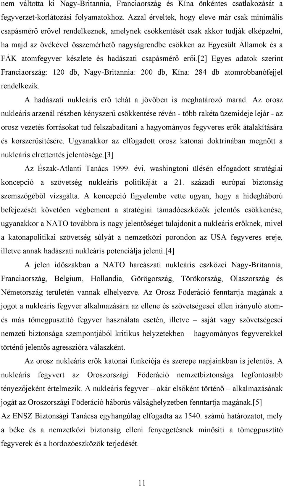 Államok és a FÁK atomfegyver készlete és hadászati csapásmérő erői.[2] Egyes adatok szerint Franciaország: 120 db, Nagy-Britannia: 200 db, Kína: 284 db atomrobbanófejjel rendelkezik.