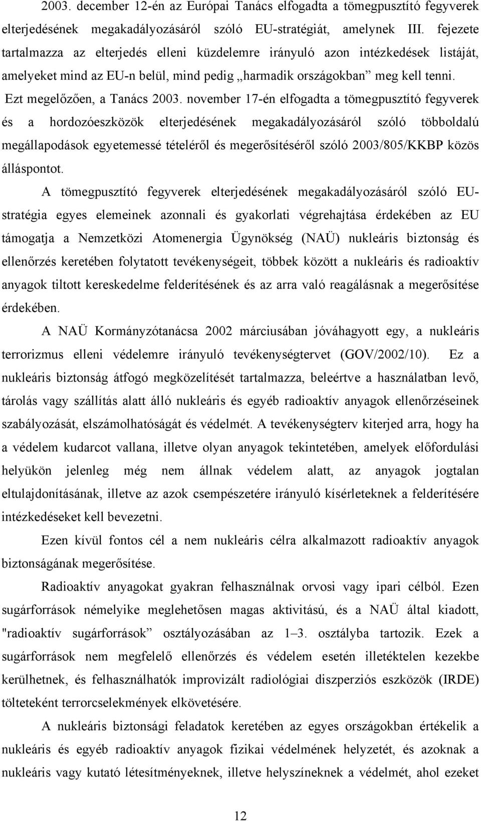 november 17-én elfogadta a tömegpusztító fegyverek és a hordozóeszközök elterjedésének megakadályozásáról szóló többoldalú megállapodások egyetemessé tételéről és megerősítéséről szóló 2003/805/KKBP