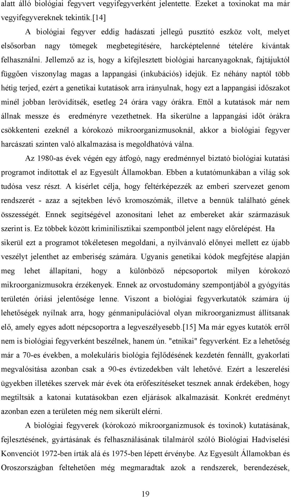 Jellemző az is, hogy a kifejlesztett biológiai harcanyagoknak, fajtájuktól függően viszonylag magas a lappangási (inkubációs) idejük.