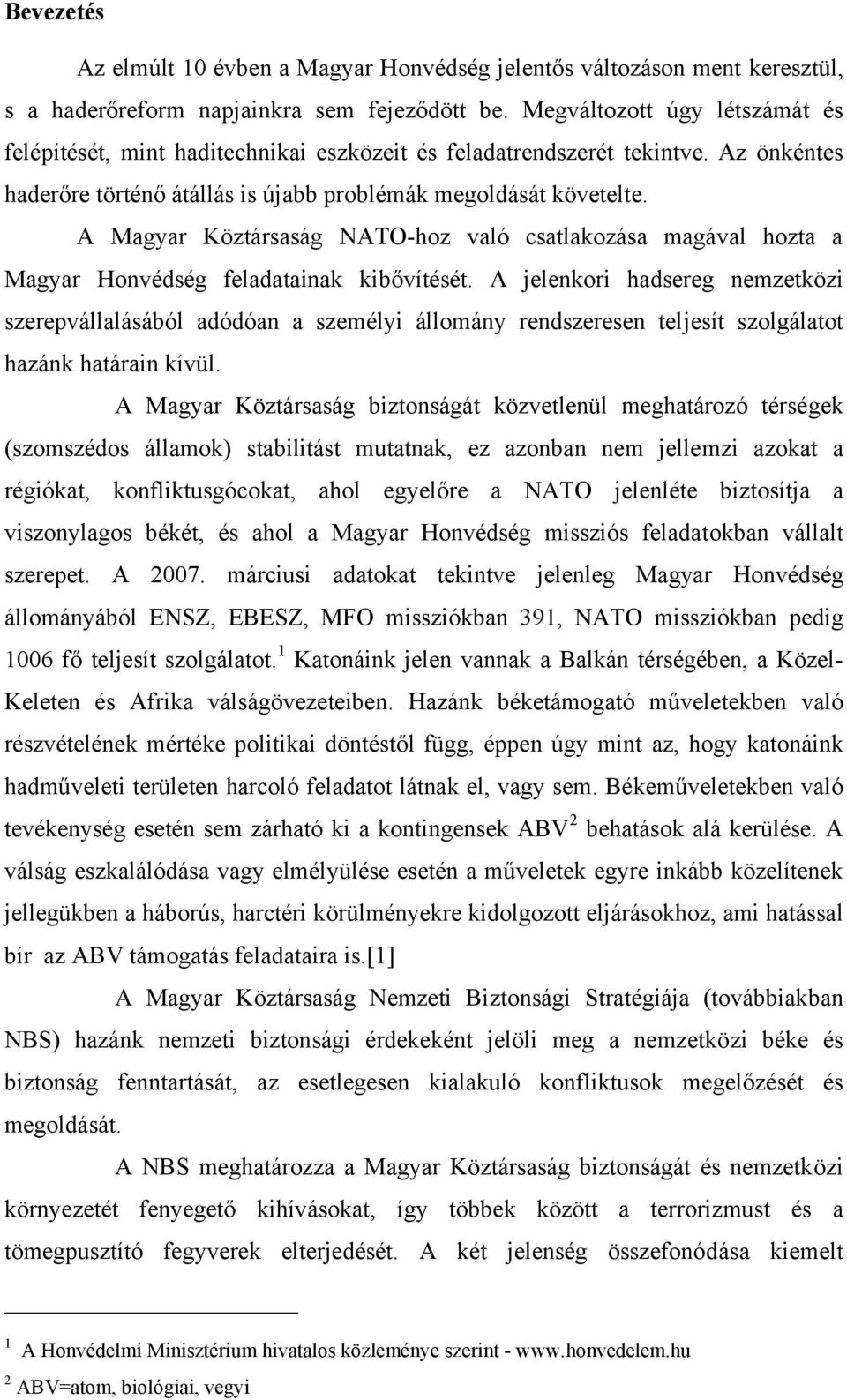 A Magyar Köztársaság NATO-hoz való csatlakozása magával hozta a Magyar Honvédség feladatainak kibővítését.