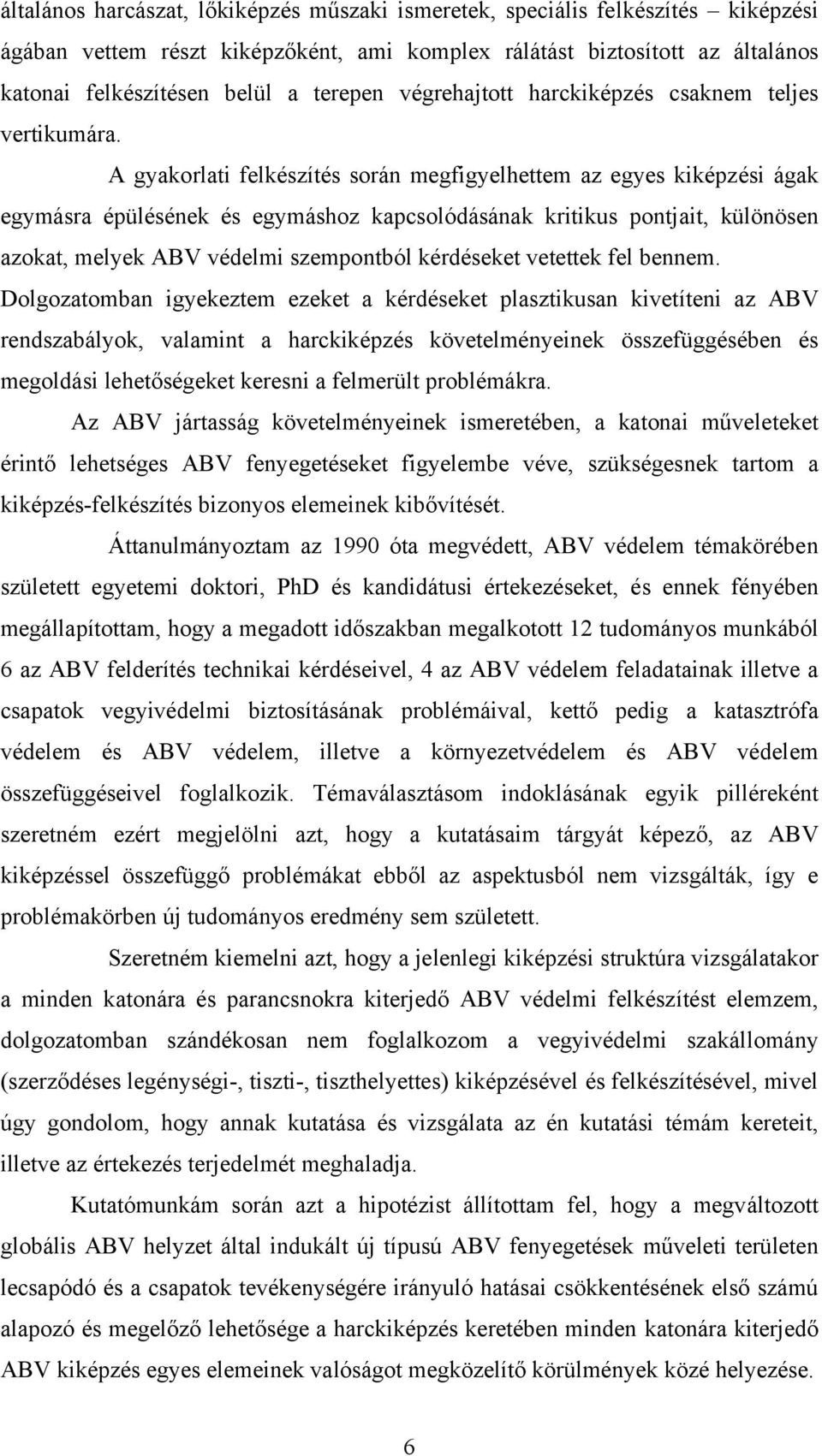 A gyakorlati felkészítés során megfigyelhettem az egyes kiképzési ágak egymásra épülésének és egymáshoz kapcsolódásának kritikus pontjait, különösen azokat, melyek ABV védelmi szempontból kérdéseket