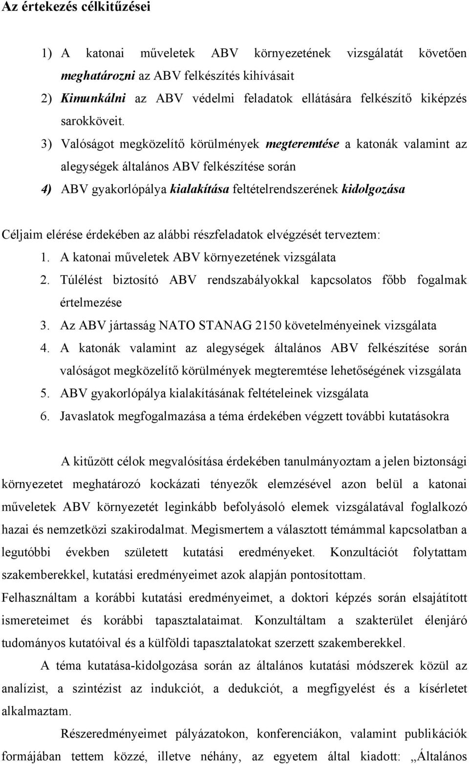 3) Valóságot megközelítő körülmények megteremtése a katonák valamint az alegységek általános ABV felkészítése során 4) ABV gyakorlópálya kialakítása feltételrendszerének kidolgozása Céljaim elérése