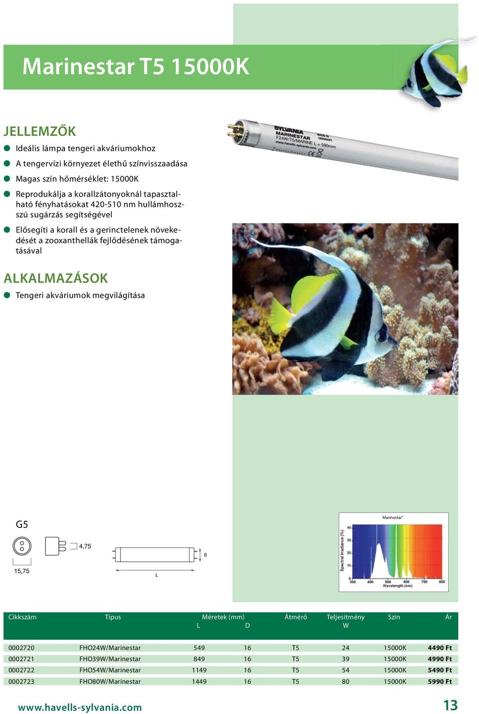 fejlődésének támogatásával Tengeri akváriumok megvilágítása G5 Marinestar Cikkszám Típus Méretek (mm) Átmérő Teljesítmény Szín Ár L D W 0002720 FHO24W/Marinestar 549