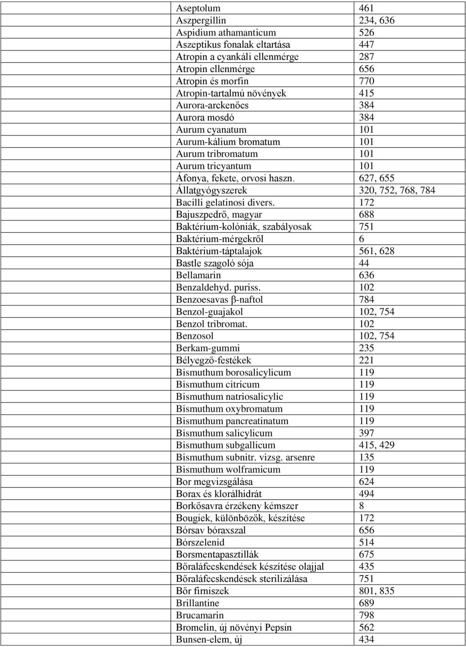 627, 655 Állatgyógyszerek 320, 752, 768, 784 Bacilli gelatinosi divers.