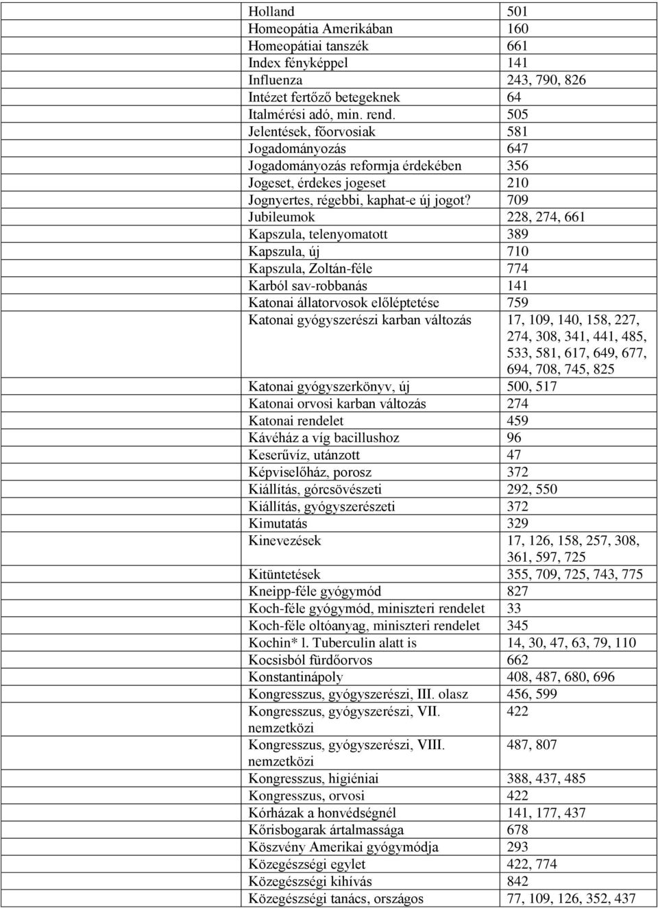 709 Jubileumok 228, 274, 661 Kapszula, telenyomatott 389 Kapszula, új 710 Kapszula, Zoltán-féle 774 Karból sav-robbanás 141 Katonai állatorvosok előléptetése 759 Katonai gyógyszerészi karban változás