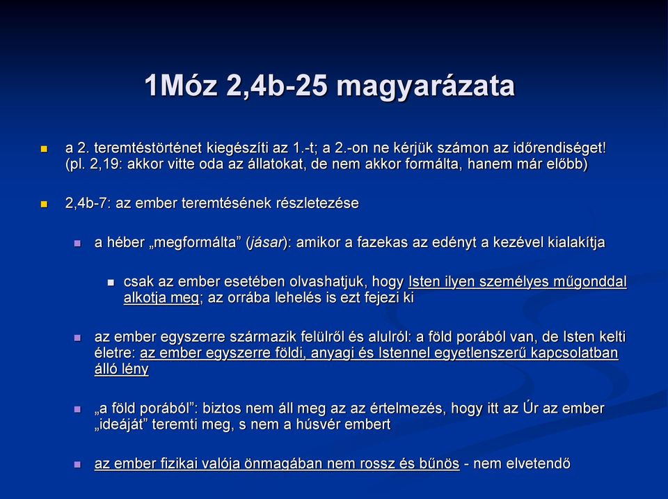 csak az ember esetében olvashatjuk, hogy Isten ilyen személyes műgonddal alkotja meg; az orrába lehelés is ezt fejezi ki az ember egyszerre származik felülről és alulról: a föld porából van, de