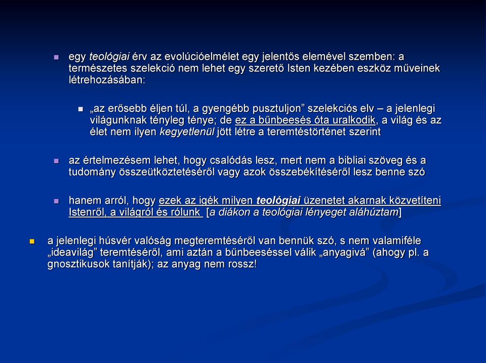 hogy csalódás lesz, mert nem a bibliai szöveg és a tudomány összeütköztetéséről vagy azok összebékítéséről lesz benne szó hanem arról, hogy ezek az igék milyen teológiai üzenetet akarnak közvetíteni