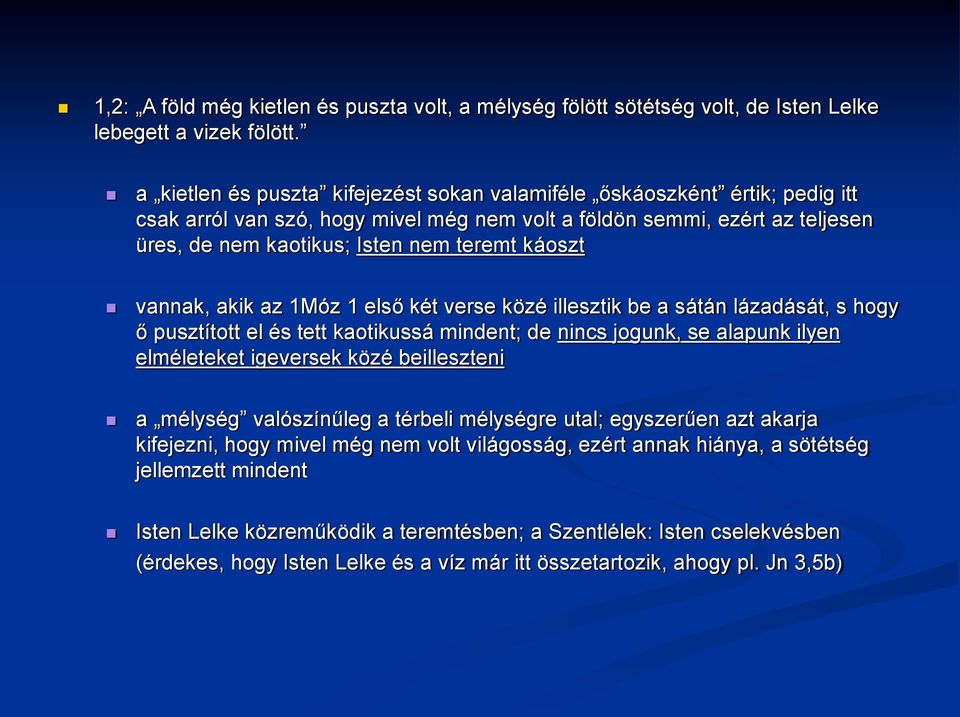 káoszt vannak, akik az 1Móz 1 első két verse közé illesztik be a sátán lázadását, s hogy ő pusztított el és tett kaotikussá mindent; de nincs jogunk, se alapunk ilyen elméleteket igeversek közé