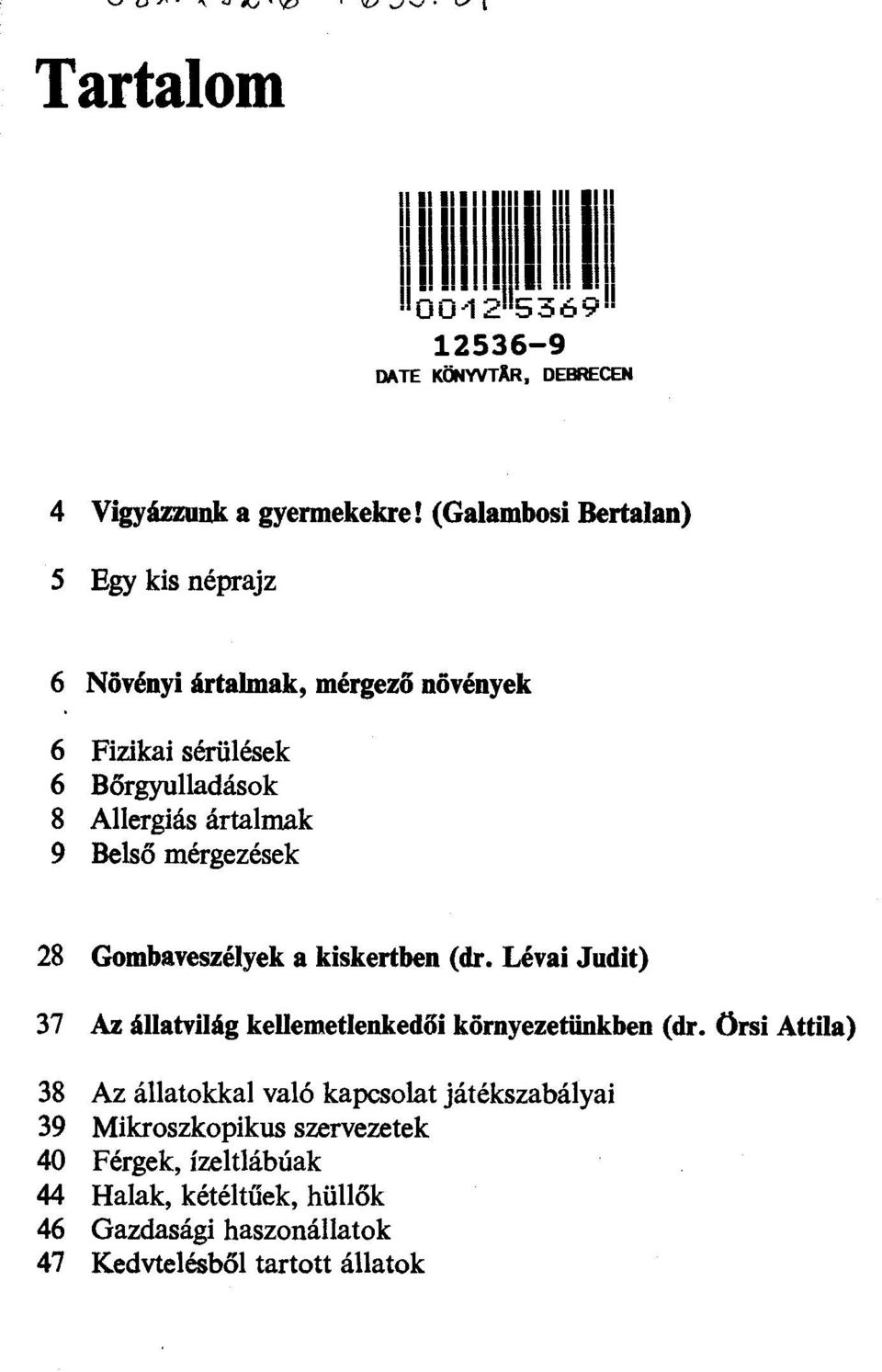 ártamak 9 Beső mérgezések 28 Gombaveszéyek a kiskertben (dr. Lévai Judit) 37 Az áatviág keemetenkedői környezetünkbeo (dr.