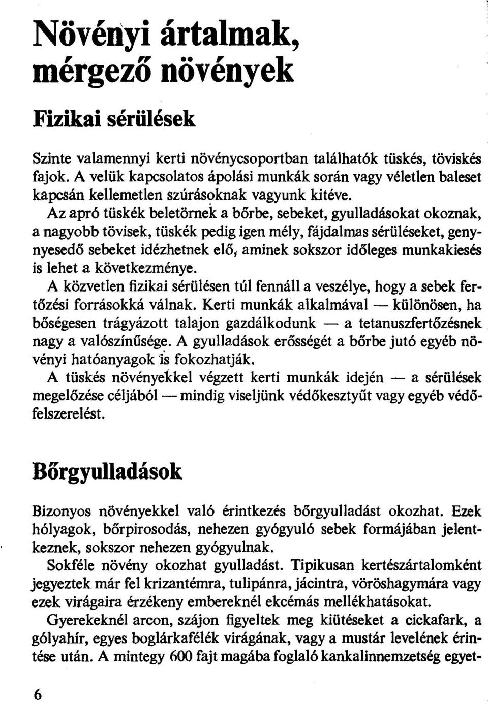 Az apró tüskék beetörnek a bőrbe, sebeket, gyuadásokat okoznak, a nagyobb tövisek, tüskék pedig igen méy, fájdamas sérüéseket, genynyesedő sebeket idézhetnek eő,, aminek sokszor időeges munkakiesés