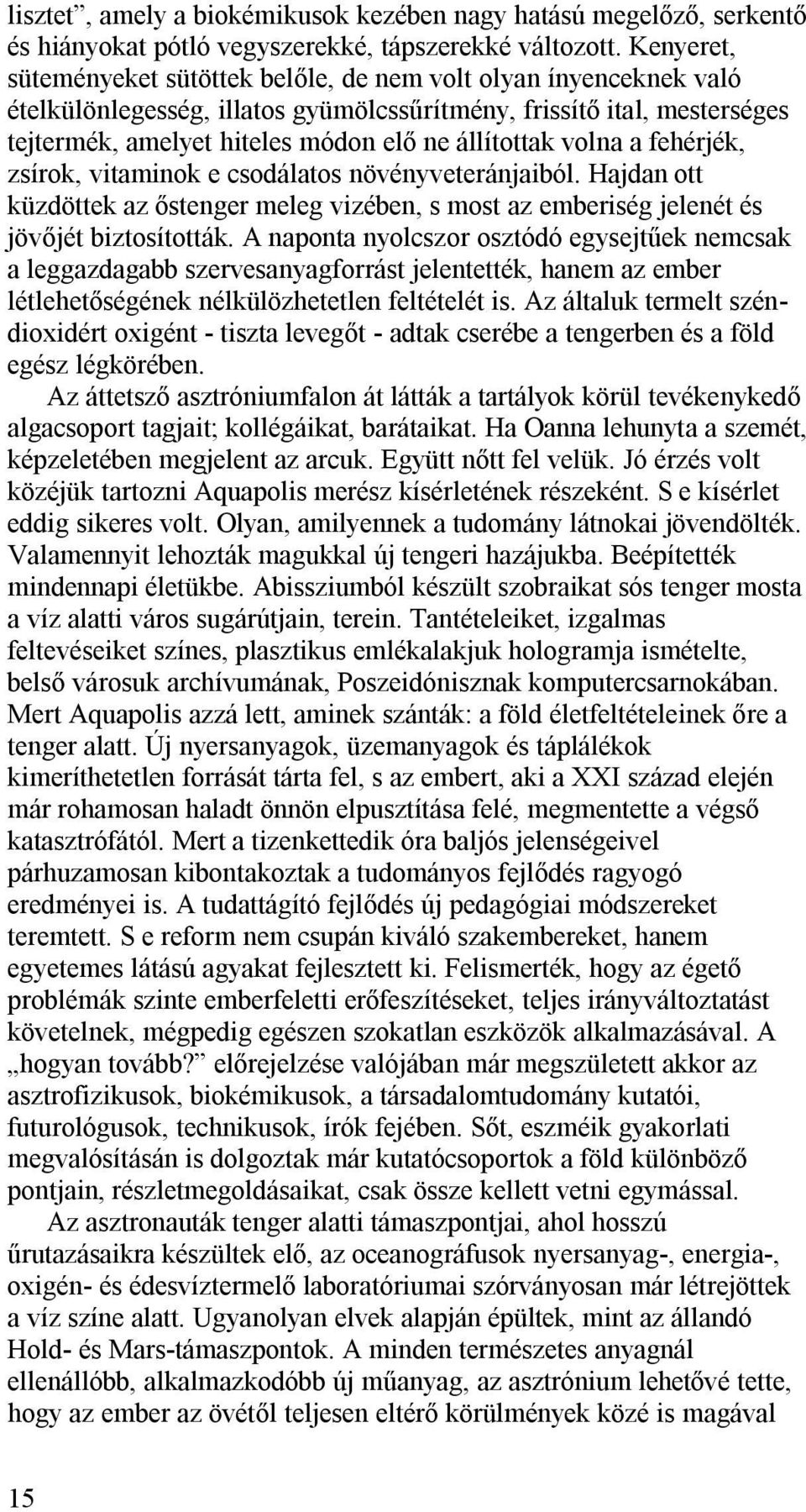 volna a fehérjék, zsírok, vitaminok e csodálatos növényveteránjaiból. Hajdan ott küzdöttek az őstenger meleg vizében, s most az emberiség jelenét és jövőjét biztosították.