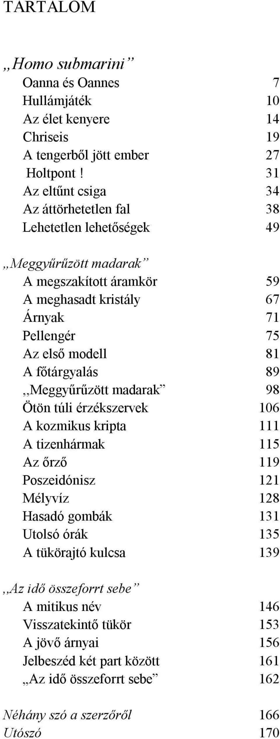 modell 81 A főtárgyalás 89,,Meggyűrűzött madarak 98 Ötön túli érzékszervek 106 A kozmikus kripta 111 A tizenhármak 115 Az őrző 119 Poszeidónisz 121 Mélyvíz 128 Hasadó gombák