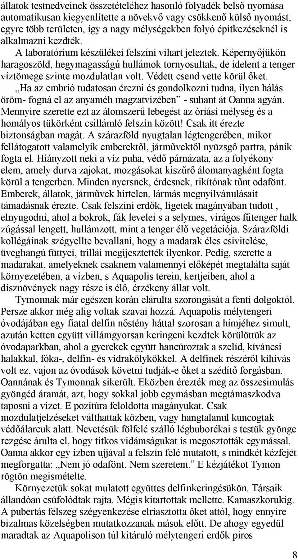 Képernyőjükön haragoszöld, hegymagasságú hullámok tornyosultak, de idelent a tenger víztömege szinte mozdulatlan volt. Védett csend vette körül őket.