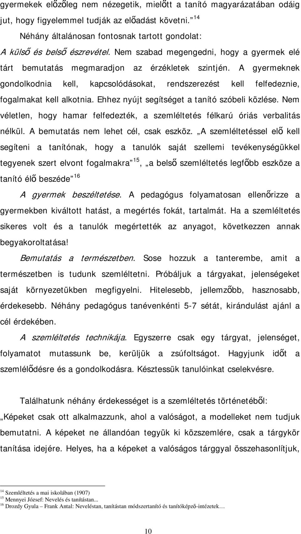 Ehhez nyújt segítséget a tanító szóbeli közlése. Nem véletlen, hogy hamar felfedezték, a szemléltetés félkarú óriás verbalitás nélkül. A bemutatás nem lehet cél, csak eszköz.