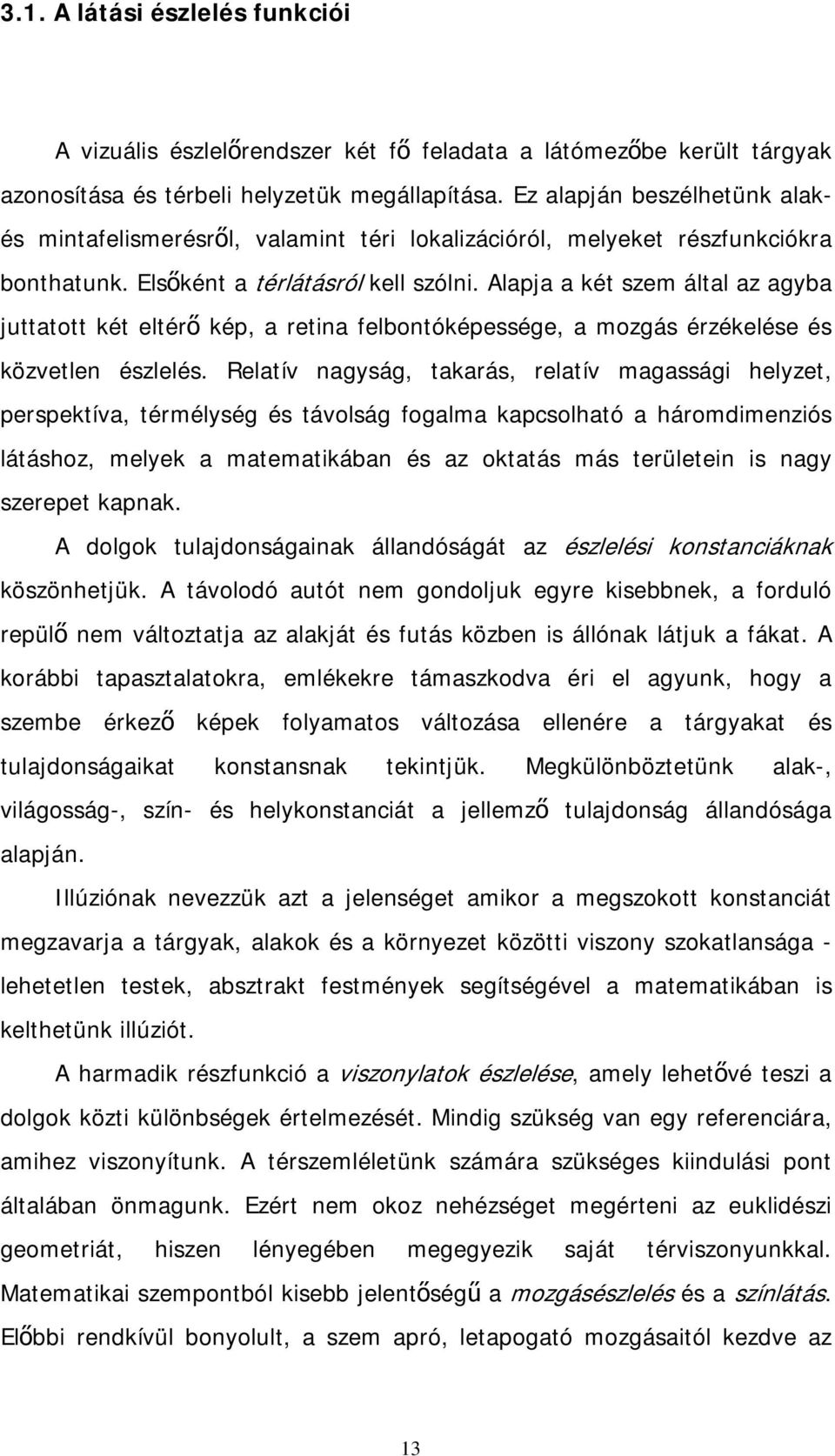 Alapja a két szem által az agyba juttatott két eltérő kép, a retina felbontóképessége, a mozgás érzékelése és közvetlen észlelés.