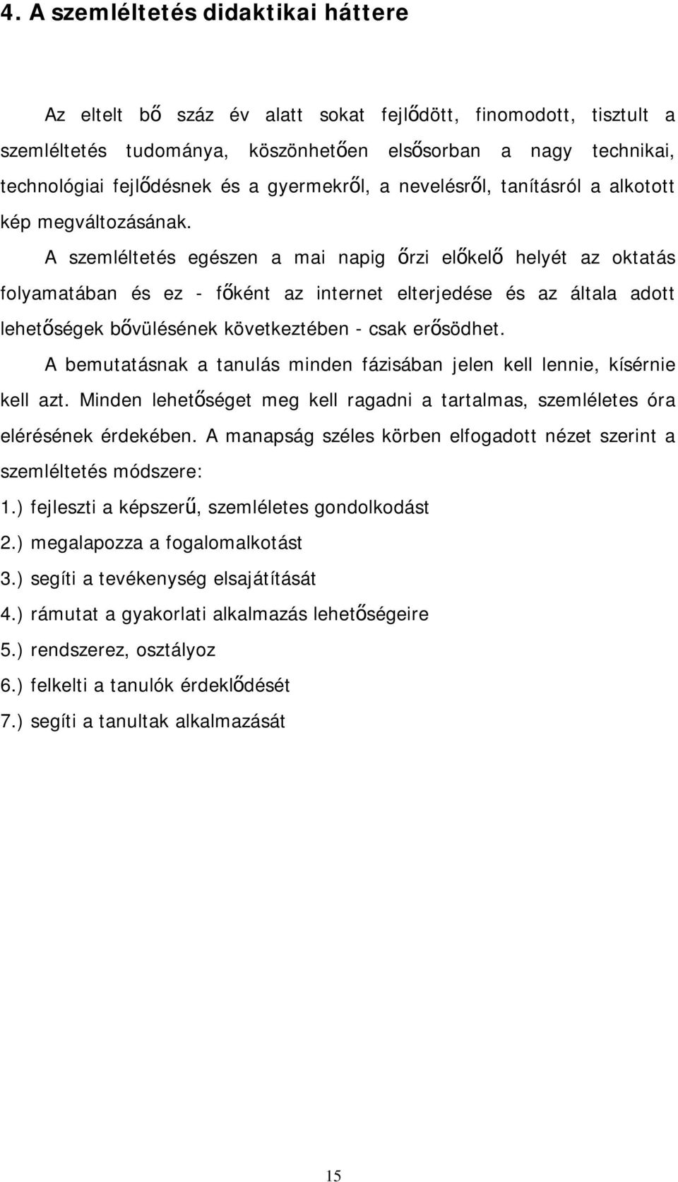 A szemléltetés egészen a mai napig őrzi előkelő helyét az oktatás folyamatában és ez - főként az internet elterjedése és az általa adott lehetőségek bővülésének következtében - csak erősödhet.